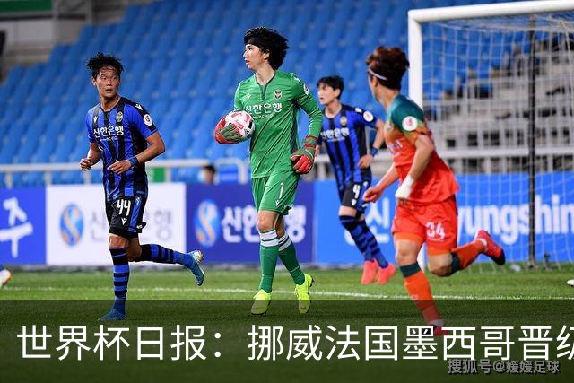 世界杯日报：挪威法国墨西哥晋级 巴西大将恐因伤退出