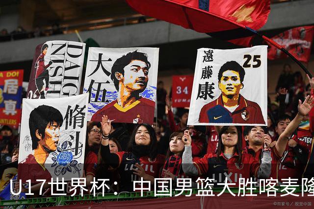 U17世界杯：中国男篮大胜喀麦隆 张懿赵杰23+6张子一17+7
