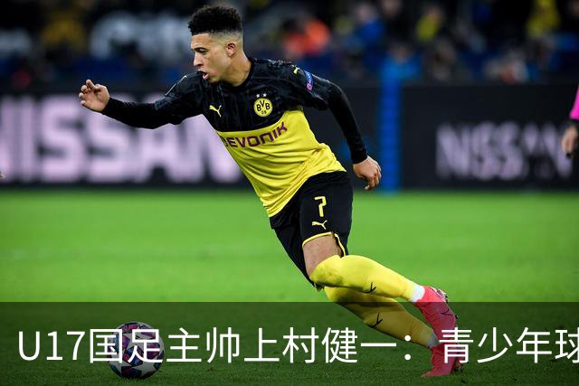 U17国足主帅上村健一：青少年球员培养需要五环并重